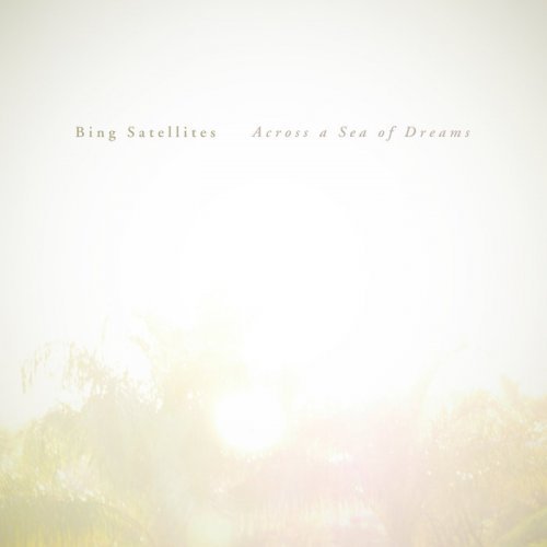 Bing Satellites - Across a Sea of Dreams (2018)