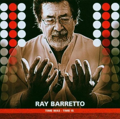 Ray Barretto - Time Was-Time Is (2005)