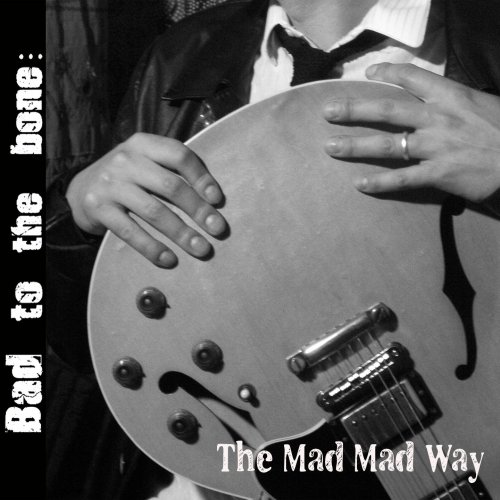 Bad To The Bone - The Mad Mad Way (2013)