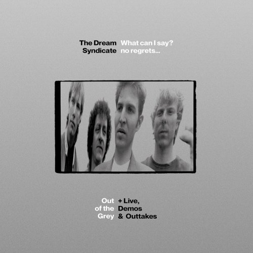 The Dream Syndicate - What Can I Say? No Regrets... Out of the Grey + Live, Demos & Outtakes (Deluxe Edition) (2022)
