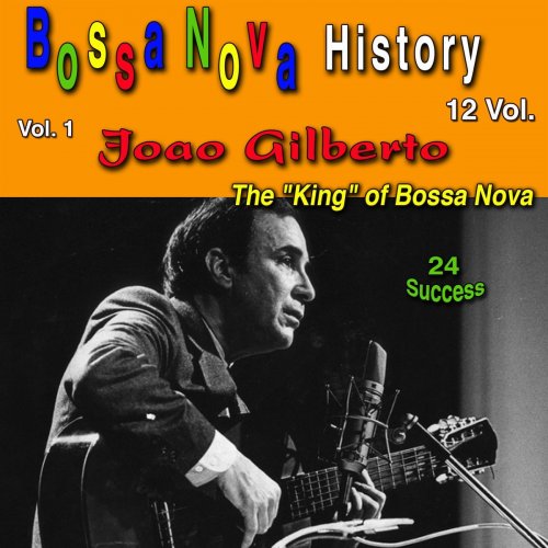 João Gilberto - Bossa Nova History, Vol. 1 (The King Of Bossa Nova) (2018)