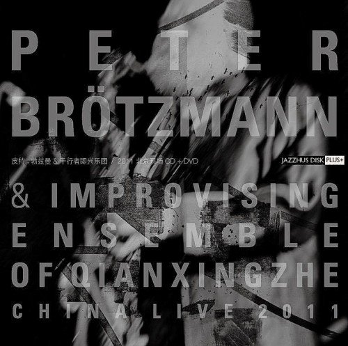 Peter Brötzmann & Improvising Ensemble Of Qianxingzhe - China Live (2011)
