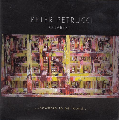 Peter Petrucci Quartet - ... Nowhere To Be Found ... (2006)