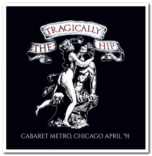 The Tragically Hip - Live: Cabaret Metro, Chicago April '91 [Remastered] (2016)