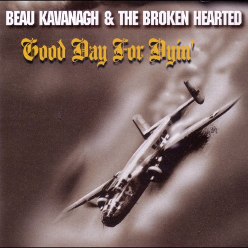 Beau Kavanagh & The Broken Hearted - Good Day For Dyin' (2003)