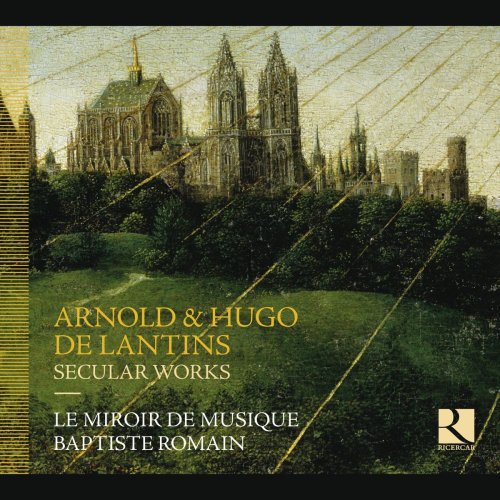 Le miroir de musique Baptiste Romain - Arnold & Hugo de Lantins: Secular Works (2016)