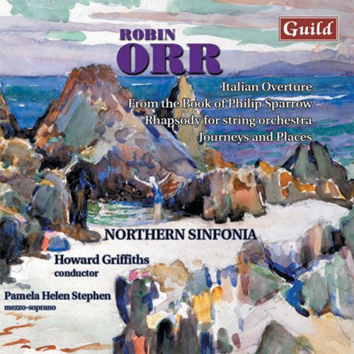 Pamela Helen Stephen, Northern Sinfonia, Howard Griffiths - Robin Orr: Italian Overture, From the Book of Philip Sparrow, Rhapsody, Journeys and Places (2000)