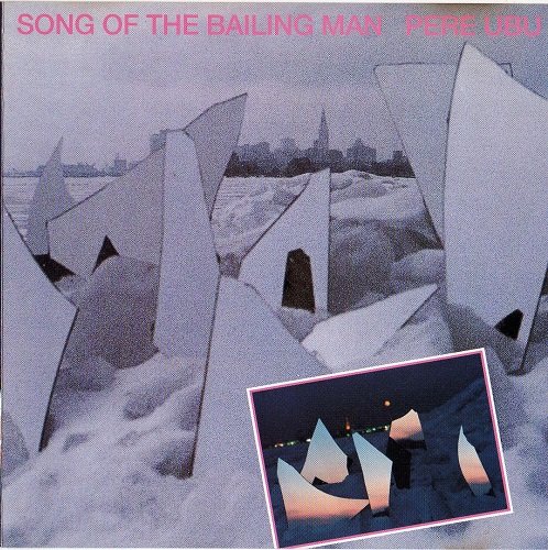Pere Ubu - Song of the Bailing Man (Reissue) (1982/1999) Lossless