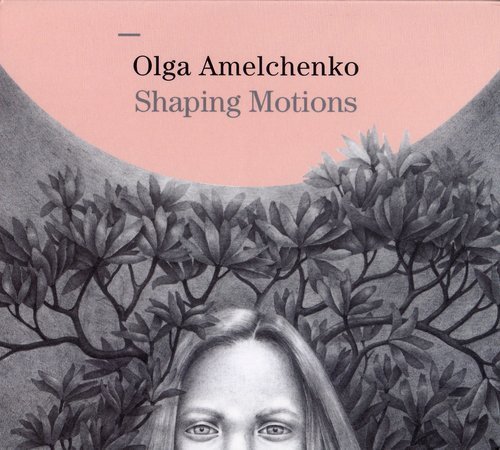 Olga Amelchenko - Shaping Motions (2018)