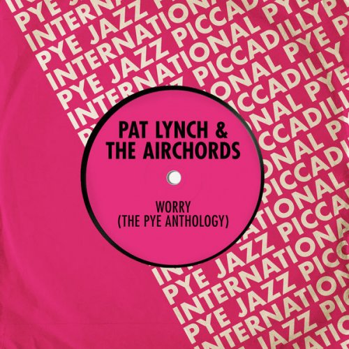 Pat Lynch & The Airchords - Worry (The Pye Anthology) (2022)