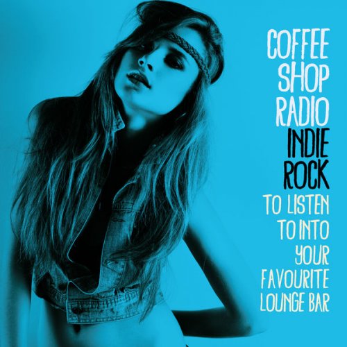 VA - Coffee Shop Radio: Indie Rock (To Listen to into Your Favourite Lounge Bar) (2015)
