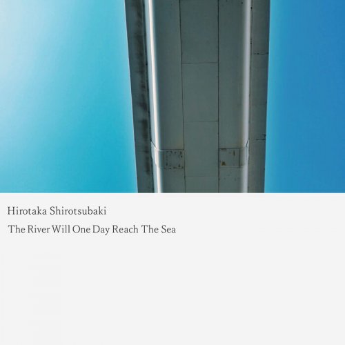 Hirotaka Shirotsubaki - The River Will One Day Reach The Sea (2022)