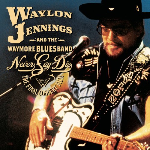 Waylon Jennings, The Waymore Blues Band - Never Say Die - The Complete Final Concert (2007)