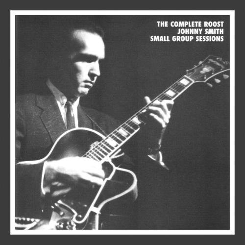 Johnny Smith - The Complete Roost Small Group Sessions (2002)