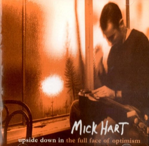 Mick Hart - Upside Down In The Full Face Of Optimism (2002)