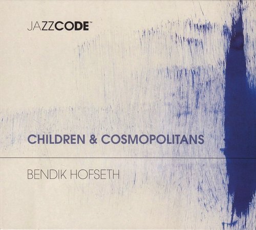 Bendik Hofseth - Children & Cosmopolitans (2015)