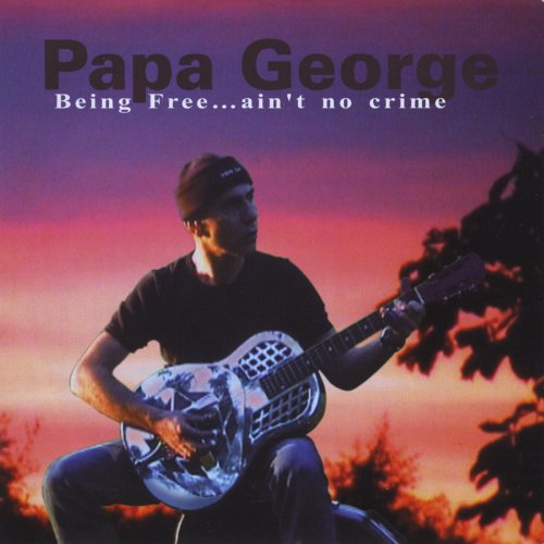 Papa George - Being Free...ain't no crime (2009)