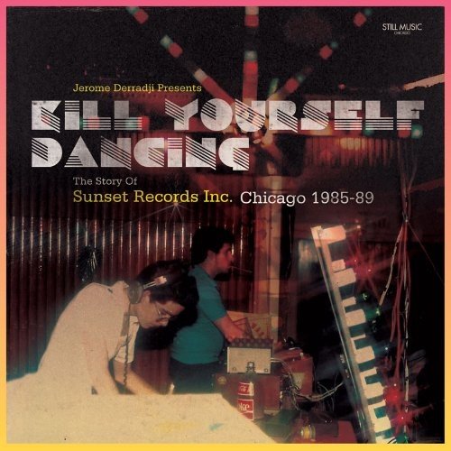 Jerome Derradji - Kill Yourself Dancing (The Story Of Sunset Records Inc. Chicago 1985-89) (2013)