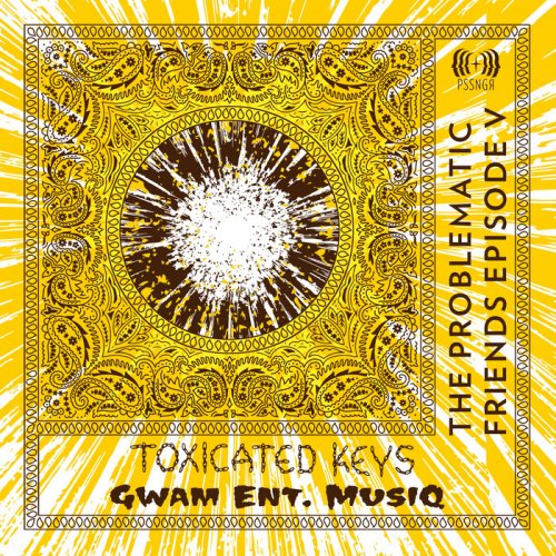Toxicated Keys & Gwam Ent Musiq - The Problematic Friends Episode V (2022)
