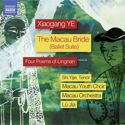 Yijie Shi, Mingyan Liu, Macau Orchestra, Macau Youth Choir, Lü Jia - Xiaogang Ye: The Macau Bride Ballet Suite & 4 Poems of Lingnan (2014)