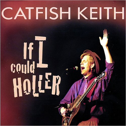 Catfish Keith - If I Could Holler (2007)