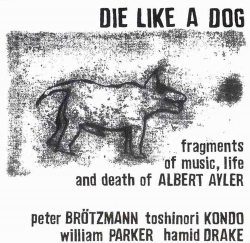 Peter Brotzmann, Toshinori Kondo, William Parker, Hamid Drake - Die Like A Dog (1994)