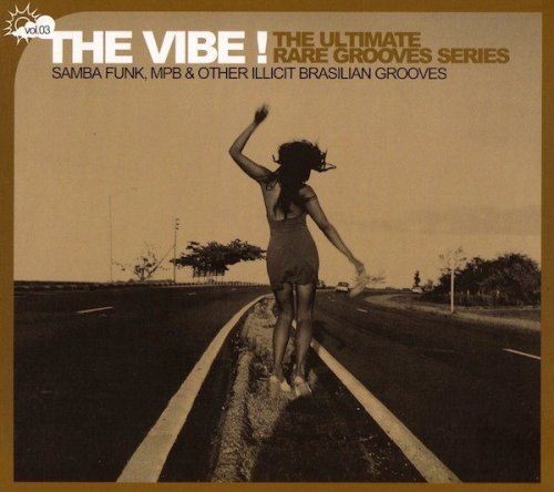 VA - The Vibe! The Ultimate Rare Grooves Series Vol. 03: Samba Funk, MPB & Other Illicit Brasilian Grooves (2004)