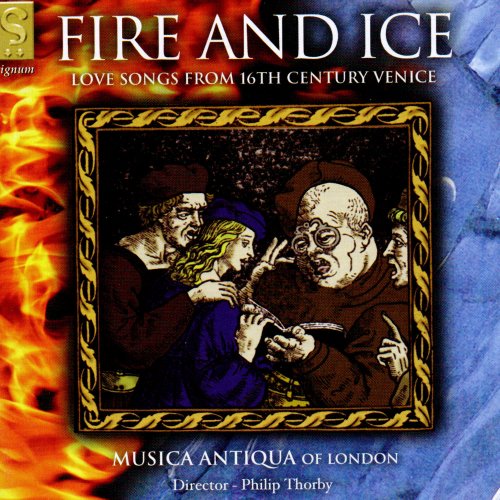 Musica Antiqua of London, Philip Thorby - Fire and Ice: Love Songs from 16th Century Venice (2005)