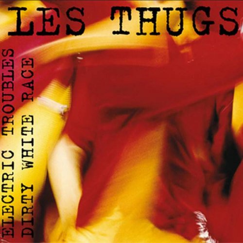 Les Thugs - Electric Troubles + Dirty White Race (2004)