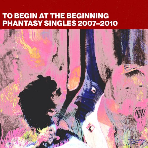 VA - To Begin At The Beginning: Phantasy Singles 2007-2010 (2023)