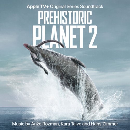 Anže Rozman, Kara Talve, Hans Zimmer - Prehistoric Planet: Season 2 (Apple TV+ Original Series Soundtrack) (2023) [Hi-Res]
