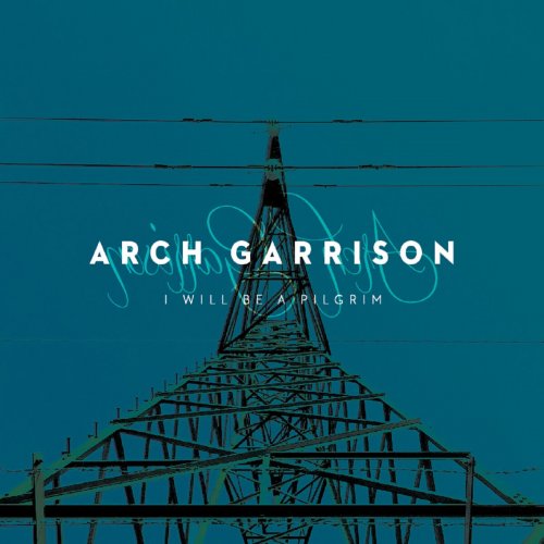 Arch Garrison - I Will Be A Pilgrim (2014)