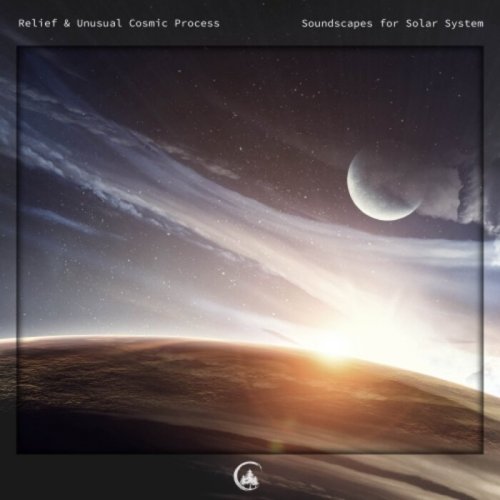 Relief & Unusual Cosmic Process - Soundscapes For Solar Systems (2023)