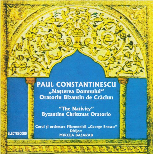 Corul, Orchestra Filarmonicii George Enescu, Bucuresti, Mircea Basarab - Paul Constantinescu: Nașterea Domnului, Oratoriu Bizantin de Crăciun (2000)