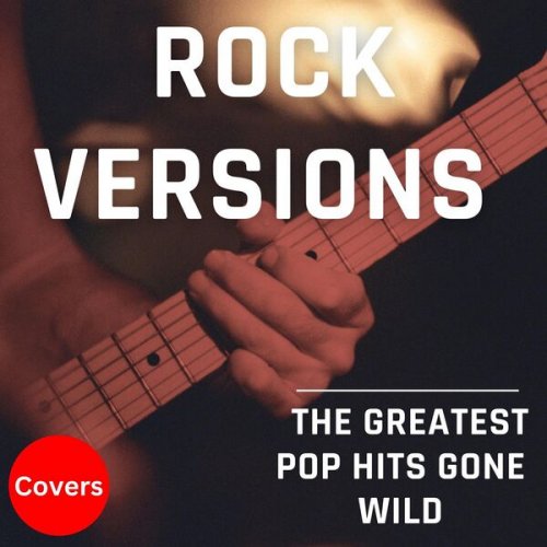 VA - Rock Versions - Covers - The Greatest Pop Hits Gone Wild (2023)