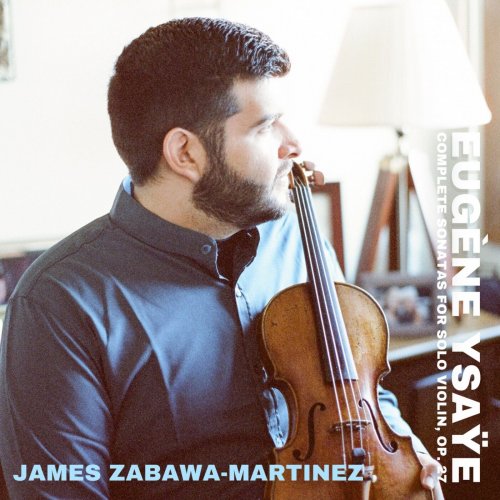 James Zabawa-Martinez - Eugène Ysaÿe: Complete Sonatas for Solo Violin, Op. 27 (2023) [Hi-Res]