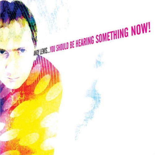 Andy Lewis - You Should Be Hearing Something Now (2007)