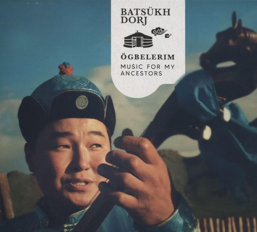 Batsükh Dorj - Ögbelerim (Music for my Ancestors) (2023)