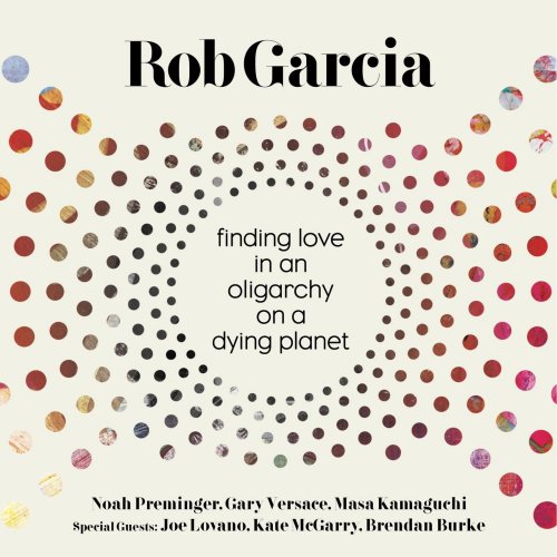 Rob Garcia - Finding Love in an Oligarchy on a Dying Planet (2016) [Hi-Res]