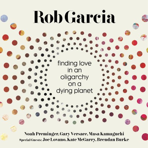 Rob Garcia - Finding Love in an Oligarchy on a Dying Planet (2016) [Hi-Res]