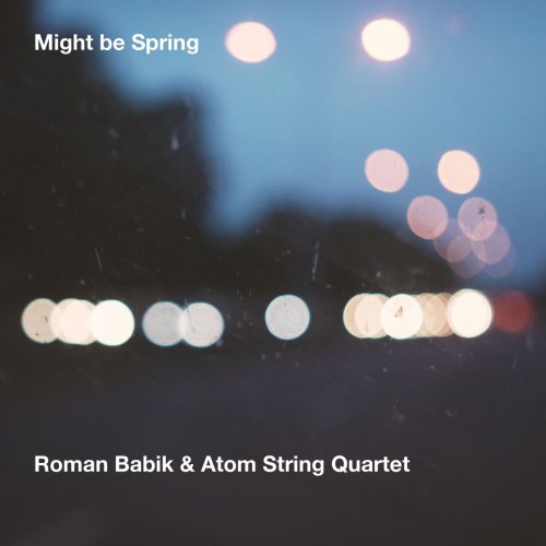 Roman Babik & Atom String Quartet - Might Be Spring (2023) [Hi-Res]