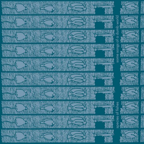 Species Of Fishes - some songs of a dumb world (2023)