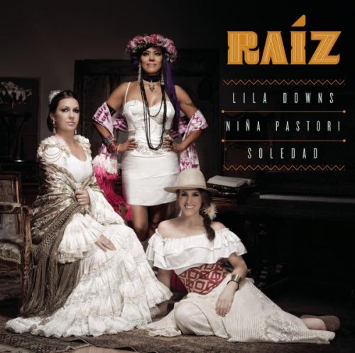 Lila Downs, Nina Pastori Y Soledad - Raiz (2014)
