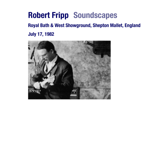 Robert Fripp - 1982-07-17 Shepton Mallet, UK - Royal Bath & West Showground (2013)
