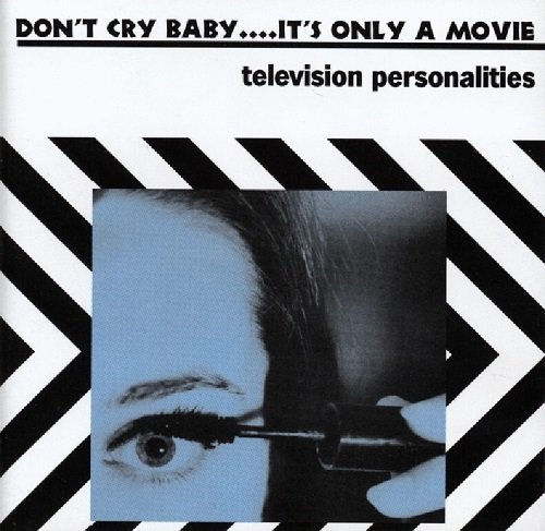 Television Personalities - Don't Cry Baby....It's Only A Movie (1998)