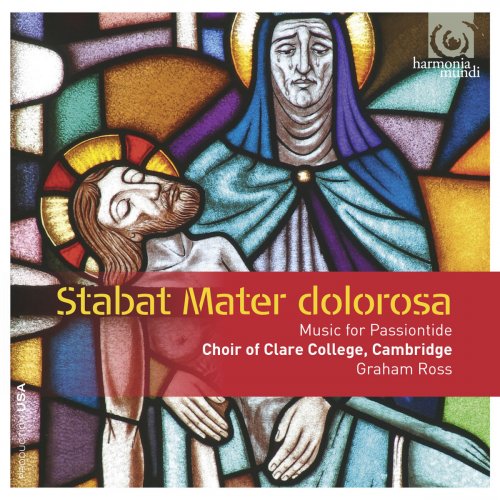 Choir of Clare College, Cambridge and Graham Ross - Stabat Mater dolorosa: Music for Passiontide (Bonus Track Version) (2014) [Hi-Res]