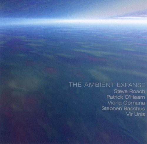 Steve Roach / Patrick O'Hearn / Vidna Obmana / Stephen Bacchus / Vir Unis - The Ambient Expanse (1999)