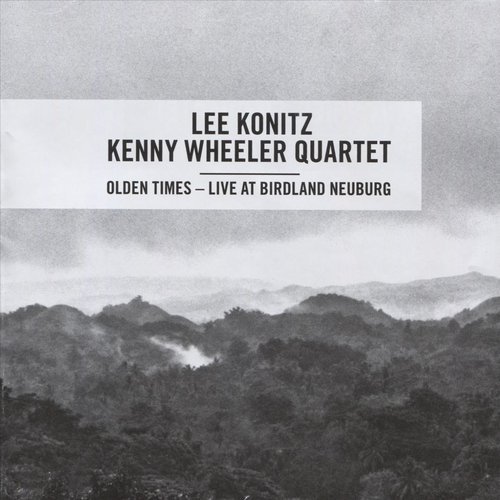 Lee Konitz/Kenny Wheeler Quartet - Olden Times: Live at Birdland Neuburg (1999)