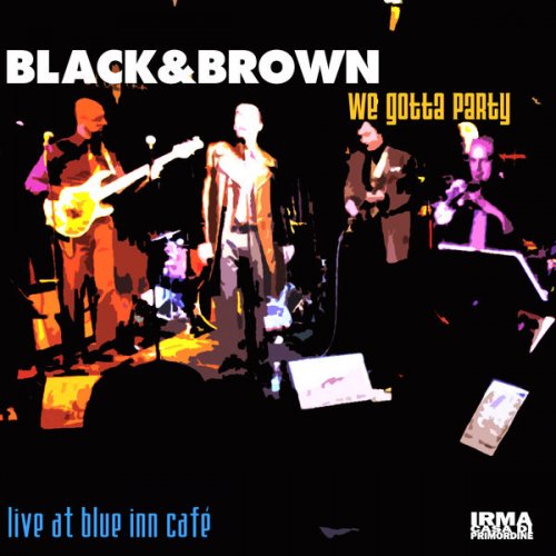 Black & Brown - We Gotta Party (Live at Blue Inn Café) (2008)