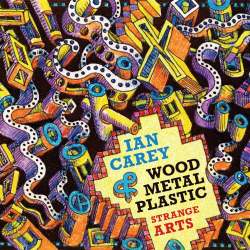 Ian Carey & Wood Metal Plastic - Strange Arts (2024)